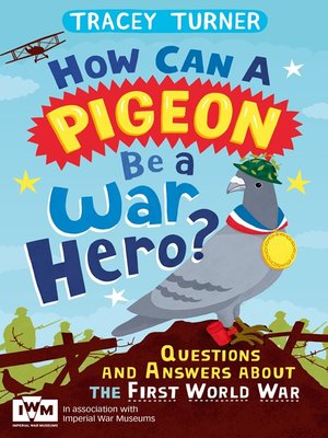 cover image of How Can a Pigeon Be a War Hero? and Other Very Important Questions and Answers About the First World War